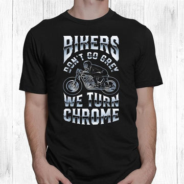 Bikergod Motorcycle Bikers Don?t Go Grey We Turn Chrome T-shirt, Crew-neck Sweatshirt, Hoodie, Tank Top, V-neck T-shirt Design 2D Full Printed Sizes S - 5XL - NABY213