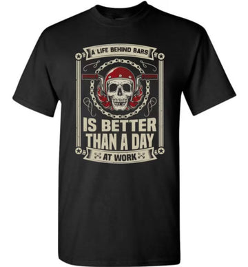 Bikergod Motorcycle A Life Behind Bars Is Better Than a Day At Work T-shirt Design 2D Full Printed Sizes S - 5XL - NAIA62