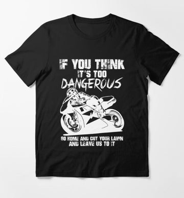 Bikergod Motorcycles If You Think It's Too Dangerous, Go Home T-shirt Design 2D Full Printed Sizes S - 5XL - NAGA520