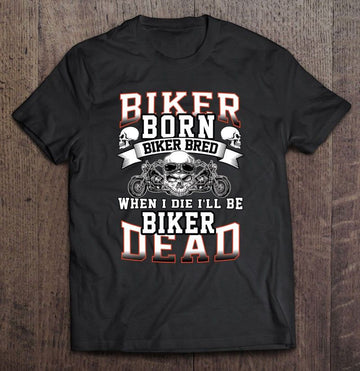 Bikergod Motorcycle Biker Born Biker Bred When I Die I?ll Be Biker Dead T-shirt Design 2D Full Printed Sizes S - 5XL - NAIA284