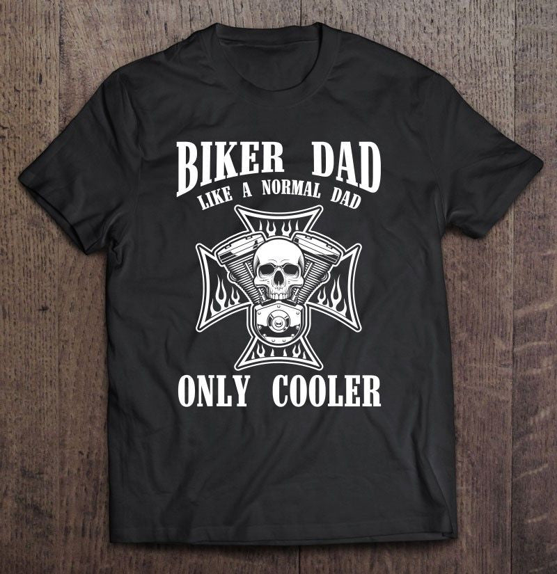 Bikergod Motorcycle Biker Dad Like A Normal Dad Only Cooler T-shirt Design 2D Full Printed Sizes S - 5XL - NAIA281