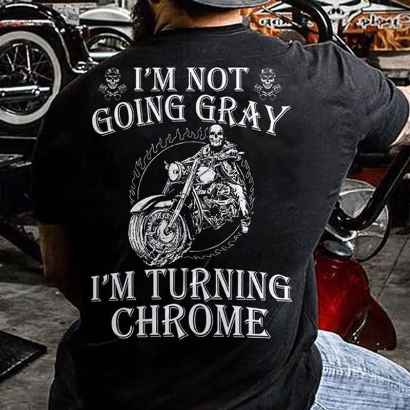 Bikergod Motorcycle I?m Not Going Gray I?m Turning Chrome T-shirt Design 2D Full Printed Sizes S - 5XL - NAIA89