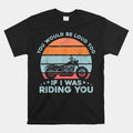 Bikergod Motorcycle You Would Be Loud Too If I Was Riding You T-shirt Design 2D Full Printed Sizes S - 5XL - NANA295