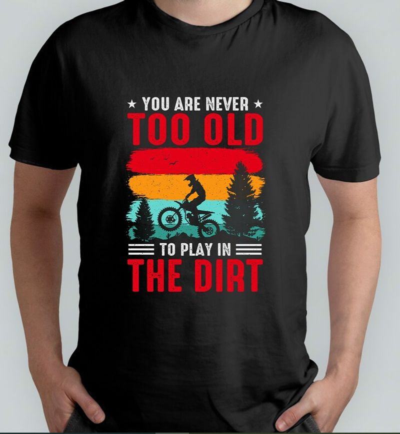 Bikergod Motorcycles You Are Never Too Old To Play In The Dirt T-shirt Design 2D Full Printed Sizes S - 5XL - NACA64