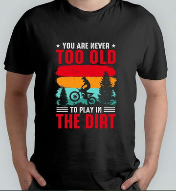 Bikergod Motorcycles You Are Never Too Old To Play In The Dirt T-shirt Design 2D Full Printed Sizes S - 5XL - NACA64