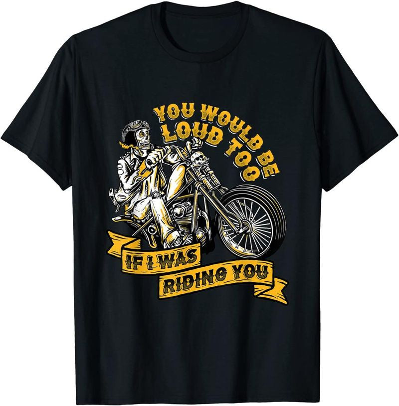 Bikergod Motorcycles You Would Be Loud Too T-shirt Design 2D Full Printed Sizes S - 5XL - NADA170