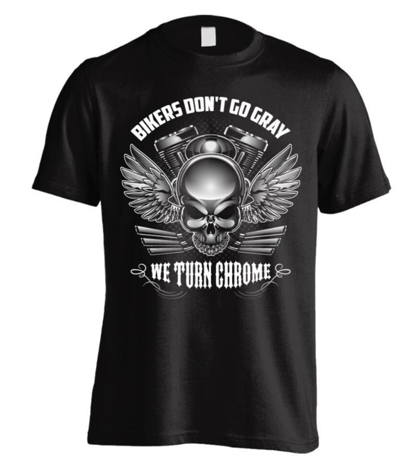Bikergod Motorcycles Bikers Don't Go Gray They Turn Chrome T-shirt Design 2D Full Printed Sizes S - 5XL - NACA60