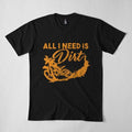 Bikergod Motorcycles All I Need Is Dirt T-shirt Design 2D Full Printed Sizes S - 5XL - NADA219