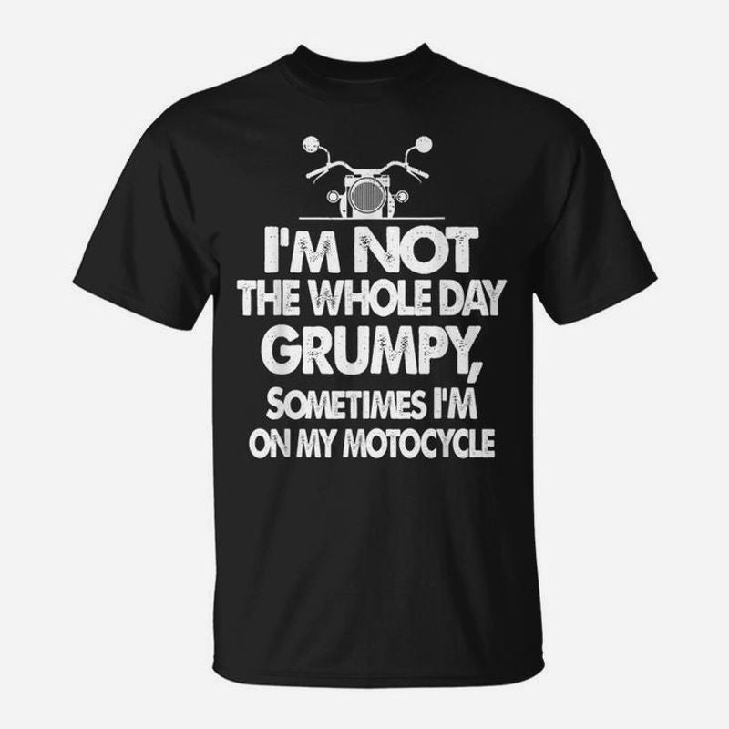 Bikergod Motorcycles I'm Not The Whole Day Grumpy T-shirt Design 2D Full Printed Sizes S - 5XL - NAAL270