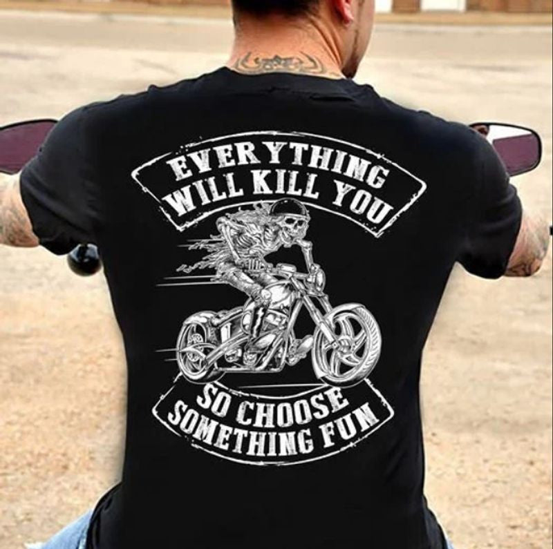 Bikergod Motorcycle Everything will kill you so choose something fun T-shirt Design 2D Full Printed Sizes S - 5XL - NAAM39