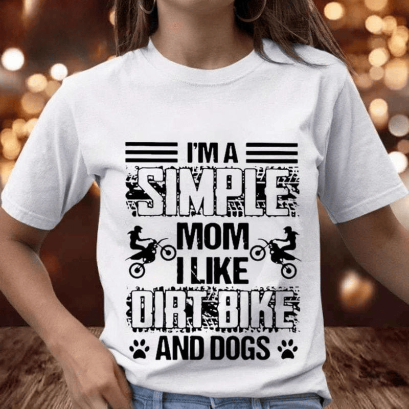 Bikergod Motorcycle I'm A Simple Mom I Like Dirt Bike and Dogs T-shirt, Crew-neck Sweatshirt, Hoodie, Tank Top, V-neck T-shirt Design 2D Full Printed Sizes S - 5XL - NAJA400