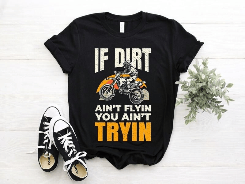 Bikergod Motorcycle If Dirt Ain't Flying You Ain't Trying Dirt Bike T-shirt, Crew-neck Sweatshirt, Hoodie, Tank Top, V-neck T-shirt Design 2D Full Printed Sizes S - 5XL - NAMA310