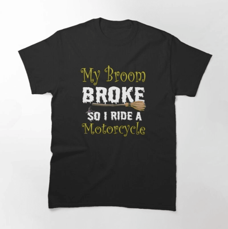 Bikergod Motorcycle My Broom Broke So I Ride a Motorcycle Halloween T-shirt, Crew-neck Sweatshirt, Hoodie, Tank Top, V-neck T-shirt Design 2D Full Printed Sizes S - 5XL - NABC327