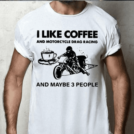 Bikergod Motorcycle I Like Coffee And Motocycle Drag Racing T-shirt, Crew-neck Sweatshirt, Hoodie, Tank Top, V-neck T-shirt Design 2D Full Printed Sizes S - 5XL - NALA379