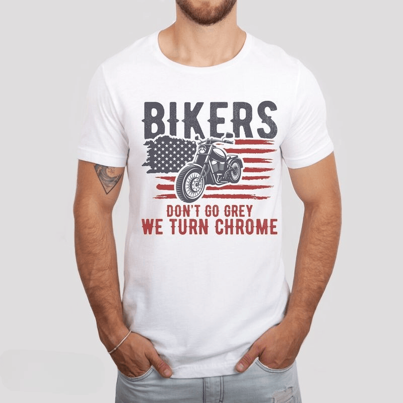 Bikergod Motorcycle USA Flag Bikers Don't Go Grey We Turn Chrome T-shirt, Crew-neck Sweatshirt, Hoodie, Tank Top, V-neck T-shirt Design 2D Full Printed Sizes S - 5XL - NAMA297