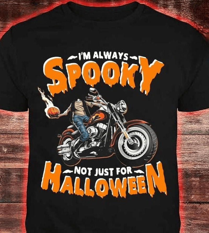 Bikergod Motorcycle I'm Always Spooky Not Just For Halloween T-shirt, Crew-neck Sweatshirt, Hoodie, Tank Top, V-neck T-shirt Design 2D Full Printed Sizes S - 5XL - NABK201