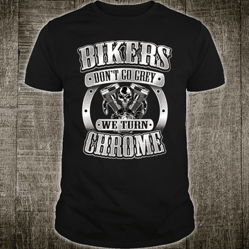 Bikergod Motorcycle Bikers Don't Go Grey T-shirt, Crew-neck Sweatshirt, Hoodie, Tank Top, V-neck T-shirt Design 2D Full Printed Sizes S - 5XL - NALA381
