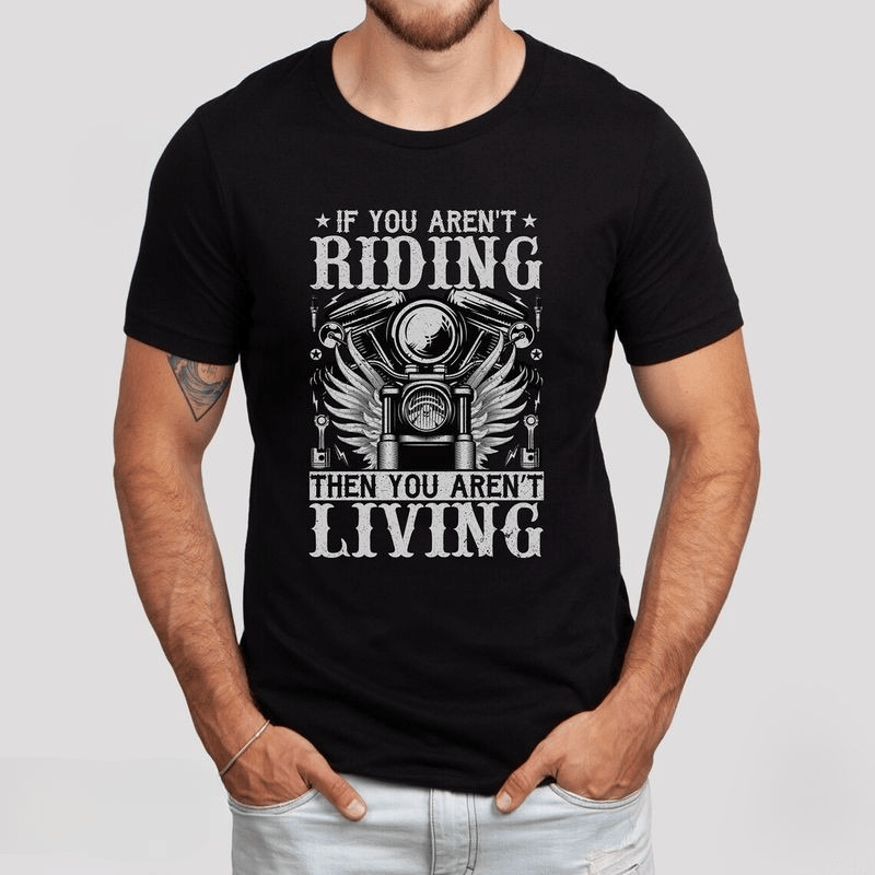 Bikergod Motorcycle If You Aren't Riding Then You Aren't Living T-shirt, Crew-neck Sweatshirt, Hoodie, Tank Top, V-neck T-shirt Design 2D Full Printed Sizes S - 5XL - NAMA295