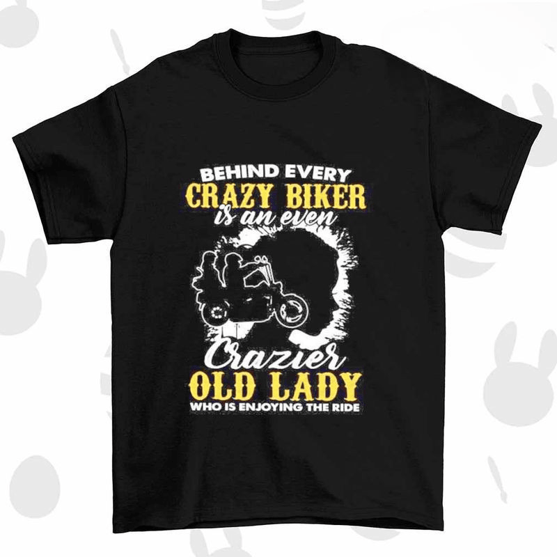 Bikergod Motorcycle Behind every crazy biker is an even crazier old lady Biker T-shirt, Crew-neck Sweatshirt, Hoodie, Tank Top, V-neck T-shirt Design 2D Full Printed Sizes S - 5XL - NAJA195