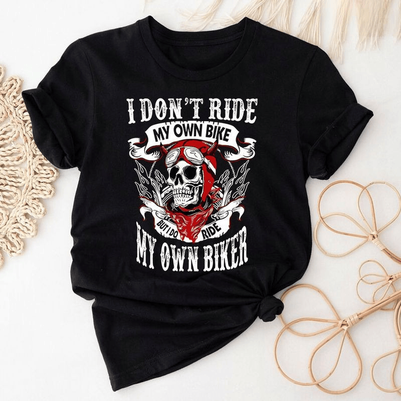 Bikergod Motorcycle I Don?t Ride My Own Bike But I Do Ride My Own Biker T-shirt, Crew-neck Sweatshirt, Hoodie, Tank Top, V-neck T-shirt Design 2D Full Printed Sizes S - 5XL - NAJA405