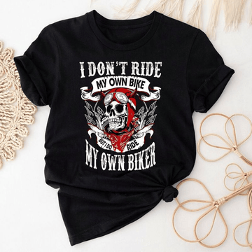 Bikergod Motorcycle I Don?t Ride My Own Bike But I Do Ride My Own Biker T-shirt, Crew-neck Sweatshirt, Hoodie, Tank Top, V-neck T-shirt Design 2D Full Printed Sizes S - 5XL - NAJA405
