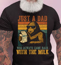Bikergod Just A Dad Who Always Came Back With Milk T-Shirt 2D - Trendy Father - Dad Gifts LN120625TS1