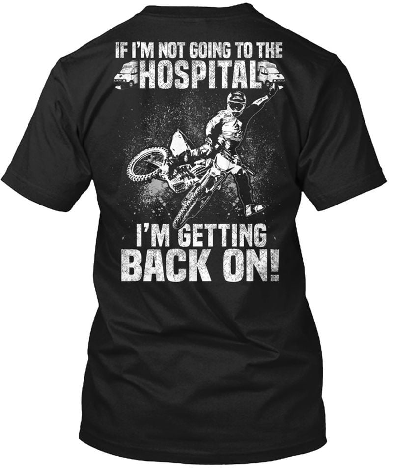 Bikergod Motorcycle I'm Not Going To The Hospital T-shirt, Crew-neck Sweatshirt, Hoodie, Tank Top, V-neck T-shirt Design 2D Full Printed Sizes S - 5XL - NMAO160