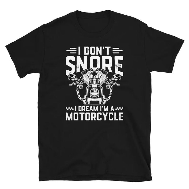 Bikergod Motorcycle  Don't Snore I Dream I Am A Motorcycle T-shirt, Crew-neck Sweatshirt, Hoodie, Tank Top, V-neck T-shirt Design 2D Full Printed Sizes S - 5XL - NABU247