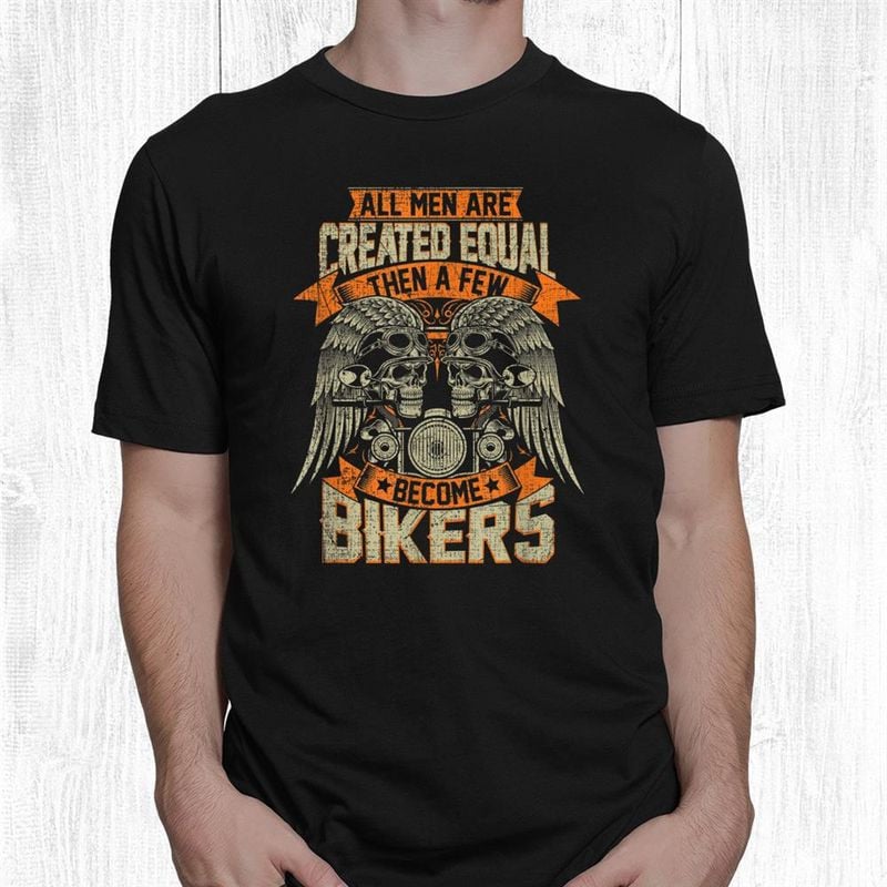 Bikergod Motorcycle All Men Are Created Equal Then A Few Become Bikers T-shirt, Crew-neck Sweatshirt, Hoodie, Tank Top, V-neck T-shirt Design 2D Full Printed Sizes S - 5XL - NABY220