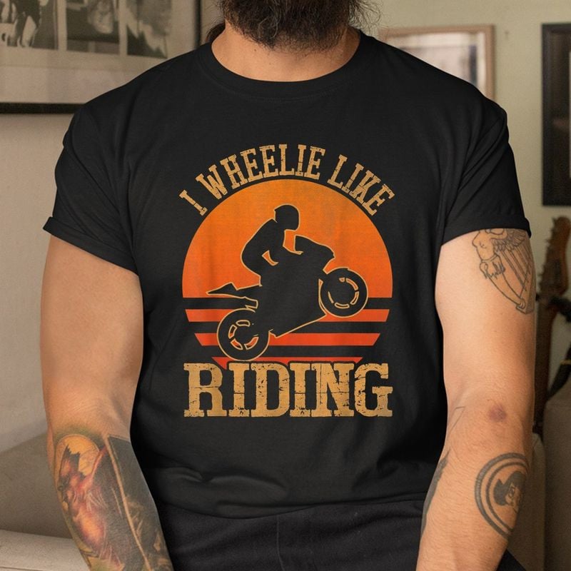 Bikergod Motorcycle I Wheelie Like Riding Vintage T-shirt, Crew-neck Sweatshirt, Hoodie, Tank Top, V-neck T-shirt Design 2D Full Printed Sizes S - 5XL - NABY230