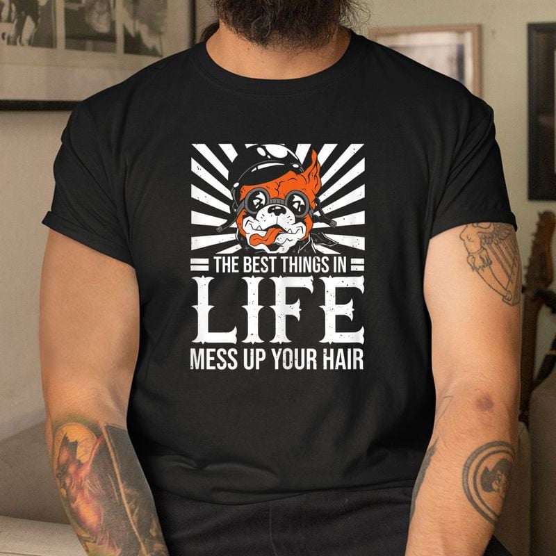 Bikergod Motorcycle And Dog The Best Things In Life Mess Up Your Hair T-shirt, Crew-neck Sweatshirt, Hoodie, Tank Top, V-neck T-shirt Design 2D Full Printed Sizes S - 5XL - NABR293