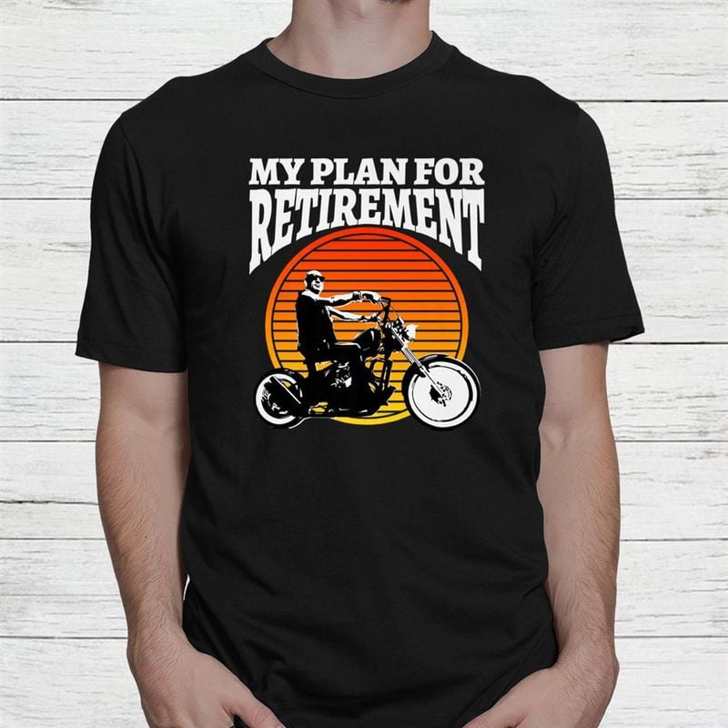 Bikergod Motorcycle My Plan For Retirement T-shirt, Crew-neck Sweatshirt, Hoodie, Tank Top, V-neck T-shirt Design 2D Full Printed Sizes S - 5XL - NABY223