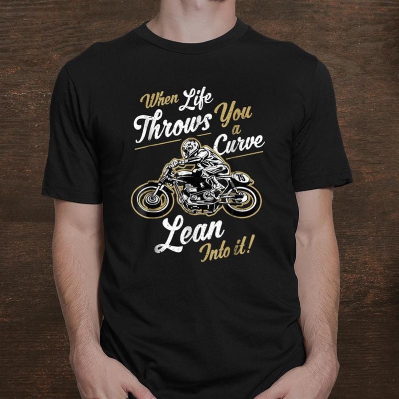 Bikergod Motorcycle  When Life Throws You A Curve Lean Into It T-shirt, Crew-neck Sweatshirt, Hoodie, Tank Top, V-neck T-shirt Design 2D Full Printed Sizes S - 5XL - NABR298