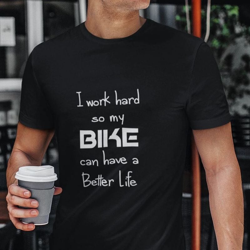 Bikergod Motorcycle I Work Hard So My Bike Can Have a Better Life T-shirt, Crew-neck Sweatshirt, Hoodie, Tank Top, V-neck T-shirt Design 2D Full Printed Sizes S - 5XL - NABI317