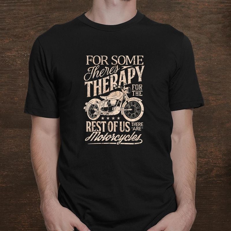 Bikergod Motorcycle For Some There's Therapy Retro Vintage T-shirt, Crew-neck Sweatshirt, Hoodie, Tank Top, V-neck T-shirt Design 2D Full Printed Sizes S - 5XL - NABR315