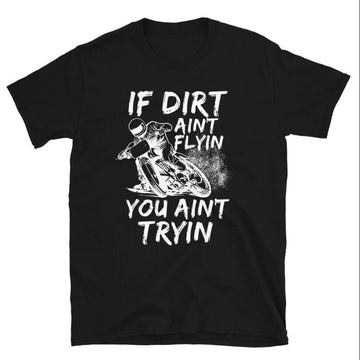 Bikergod Motorcycle If Dirt Ain't Flyin You Ain't Tryin T-shirt, Crew-neck Sweatshirt, Hoodie, Tank Top, V-neck T-shirt Design 2D Full Printed Sizes S - 5XL - NABK197