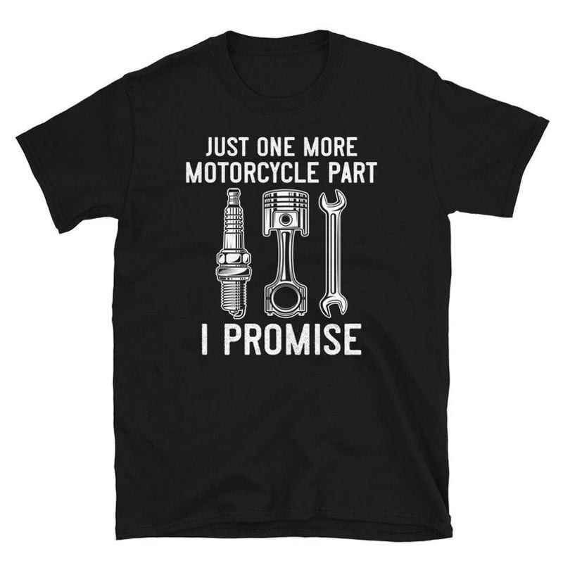 Bikergod Motorcycle Just one more Motorcycle Part I Promise T-shirt, Crew-neck Sweatshirt, Hoodie, Tank Top, V-neck T-shirt Design 2D Full Printed Sizes S - 5XL - NABU249
