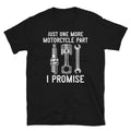 Bikergod Motorcycle Just one more Motorcycle Part I Promise T-shirt, Crew-neck Sweatshirt, Hoodie, Tank Top, V-neck T-shirt Design 2D Full Printed Sizes S - 5XL - NABU249