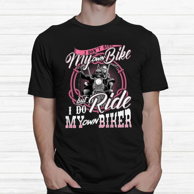 Bikergod Motorcycle I Don?t Ride My Own Bike But I Do Ride My Own Biker T-shirt, Crew-neck Sweatshirt, Hoodie, Tank Top, V-neck T-shirt Design 2D Full Printed Sizes S - 5XL - NABY204