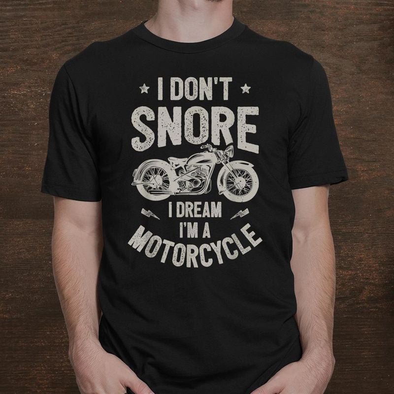 Bikergod Motorcycle I Don?t Snore I Dream I?m A Motorcycle T-shirt, Crew-neck Sweatshirt, Hoodie, Tank Top, V-neck T-shirt Design 2D Full Printed Sizes S - 5XL - NABR309