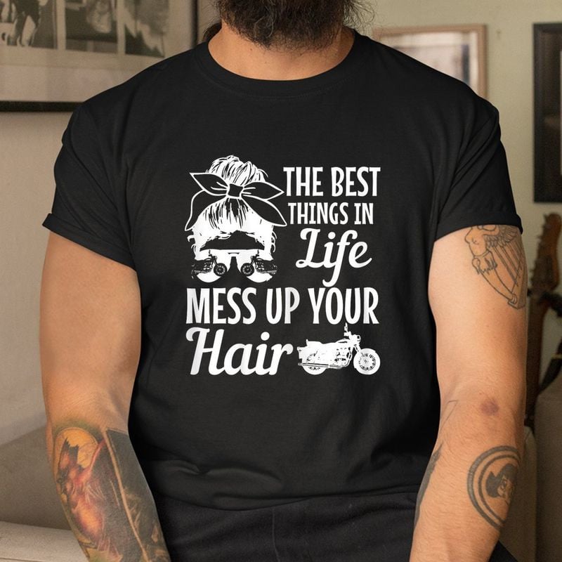 Bikergod Motorcycle Biker Girl Best Things In Life Mess Up You Hair T-shirt, Crew-neck Sweatshirt, Hoodie, Tank Top, V-neck T-shirt Design 2D Full Printed Sizes S - 5XL - NABY235