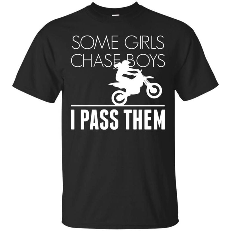 Bikergod Motorcycle Some Girl Chase Boys I Pass Them T-shirt, Crew-neck Sweatshirt, Hoodie, Tank Top, V-neck T-shirt Design 2D Full Printed Sizes S - 5XL - NABD321