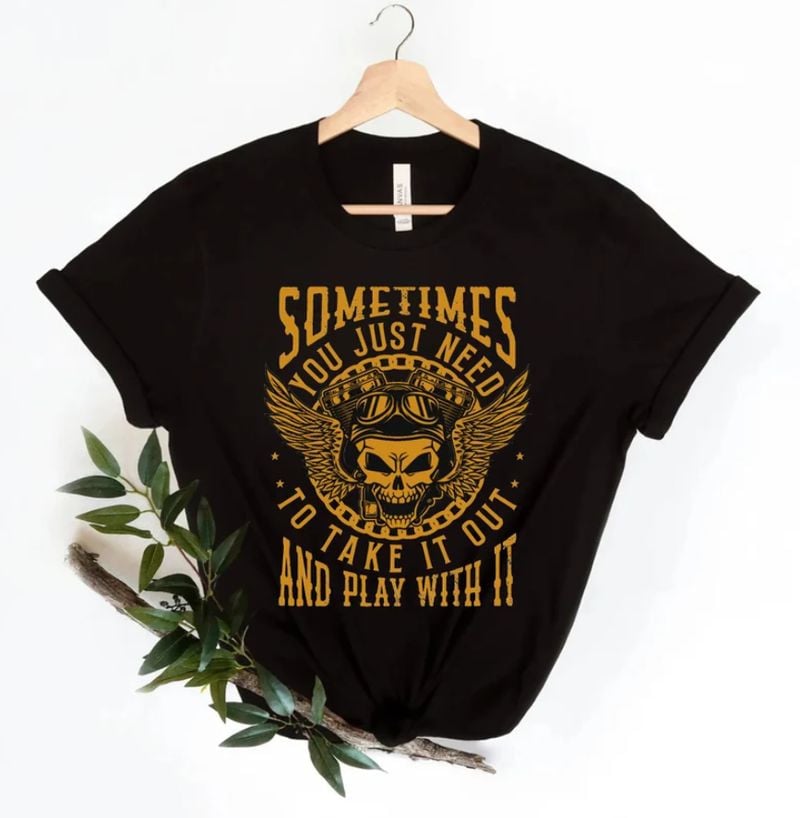 Bikergod Motorcycle Sometimes you just need to take it out and play with it T-shirt, Crew-neck Sweatshirt, Hoodie, Tank Top, V-neck T-shirt Design 2D Full Printed Sizes S - 5XL - NABK181
