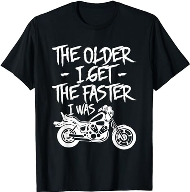 Bikergod Motorcycle The Older I Get The Faster I Was T-shirt, Crew-neck Sweatshirt, Hoodie, Tank Top, V-neck T-shirt Design 2D Full Printed Sizes S - 5XL - NABQ313