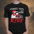 Bikergod Motorcycle Forget Toys I Just Wanna Ride T-shirt, Crew-neck Sweatshirt, Hoodie, Tank Top, V-neck T-shirt Design 2D Full Printed Sizes S - 5XL - NABR279