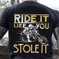 Bikergod Motorcycle Ride It Like You Stole It T-shirt, Crew-neck Sweatshirt, Hoodie, Tank Top, V-neck T-shirt Design 2D Full Printed Sizes S - 5XL - NABF312