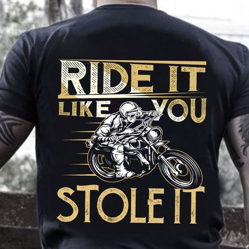 Bikergod Motorcycle Ride It Like You Stole It T-shirt, Crew-neck Sweatshirt, Hoodie, Tank Top, V-neck T-shirt Design 2D Full Printed Sizes S - 5XL - NABF312