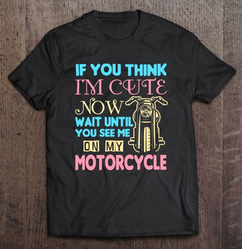 Bikergod Motorcycle If You Think I?m Cute T-shirt, Crew-neck Sweatshirt, Hoodie, Tank Top, V-neck T-shirt Design 2D Full Printed Sizes S - 5XL - NABD299