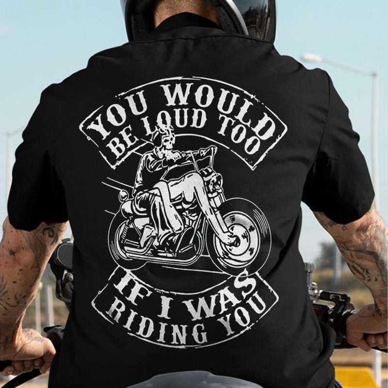 Bikergod Motorcycle You would be loud too if I was riding you T-shirt Design 2D Full Printed Sizes S - 5XL - NAIA194
