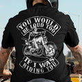 Bikergod Motorcycle You would be loud too if I was riding you T-shirt Design 2D Full Printed Sizes S - 5XL - NAIA194
